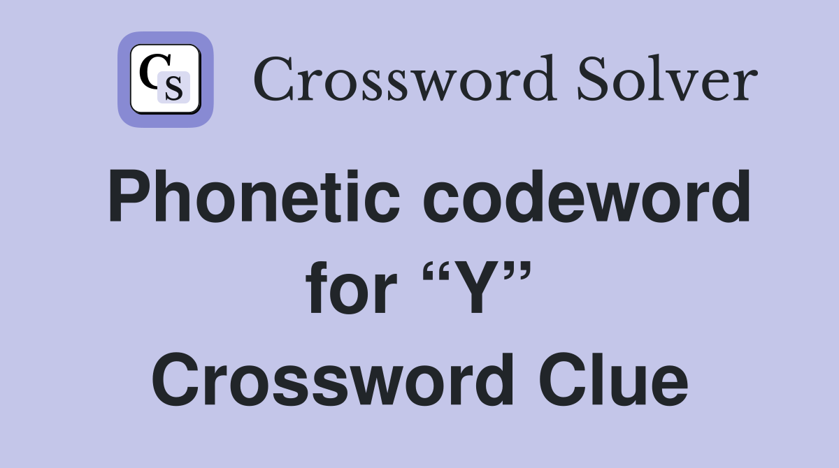 Phonetic codeword for “Y” Crossword Clue