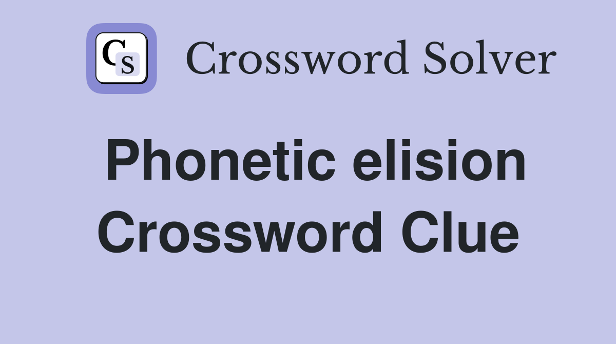 Phonetic elision Crossword Clue