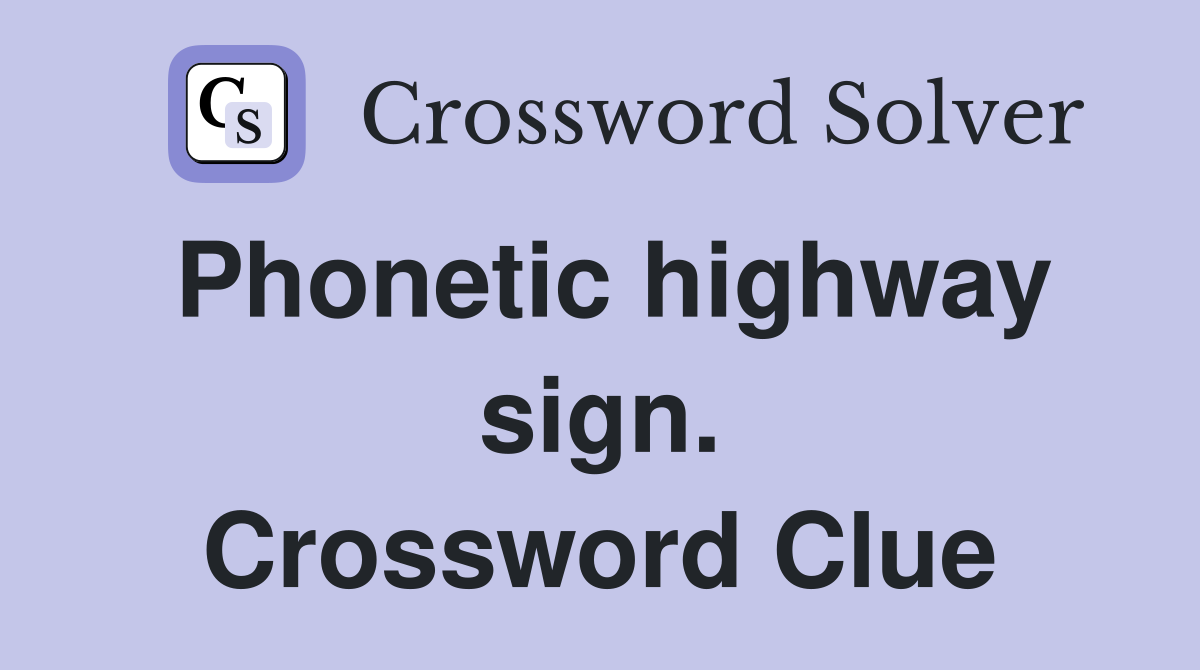Phonetic highway sign. Crossword Clue