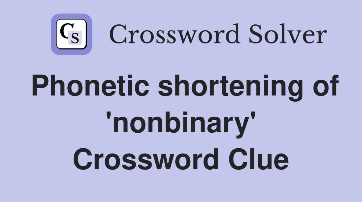 Phonetic shortening of 'nonbinary' Crossword Clue