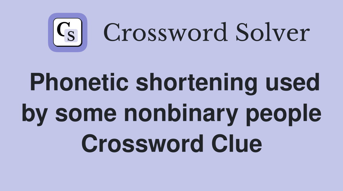 Phonetic shortening used by some nonbinary people Crossword Clue