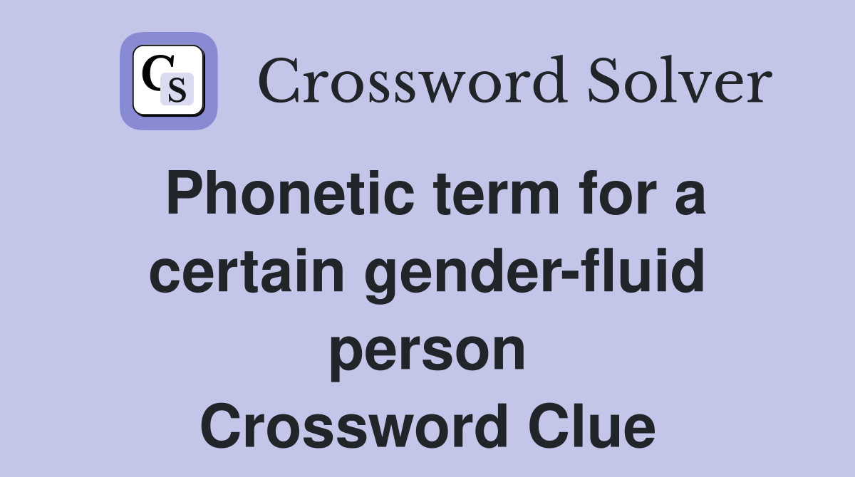 Phonetic term for a certain gender-fluid person Crossword Clue