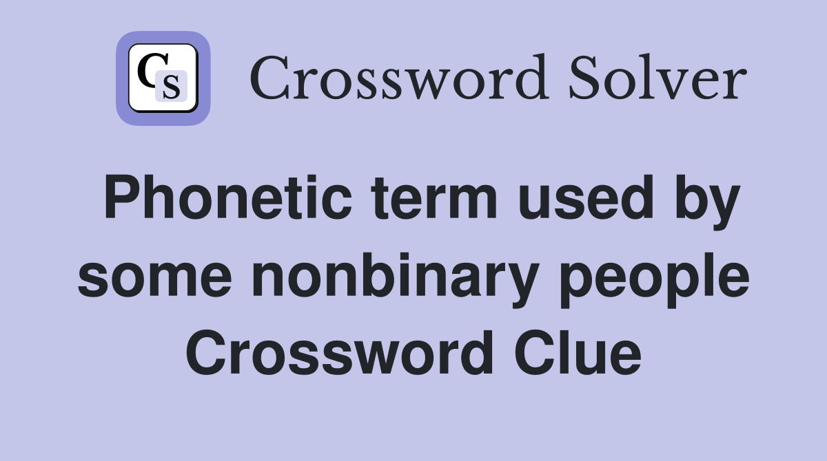 Phonetic term used by some nonbinary people Crossword Clue