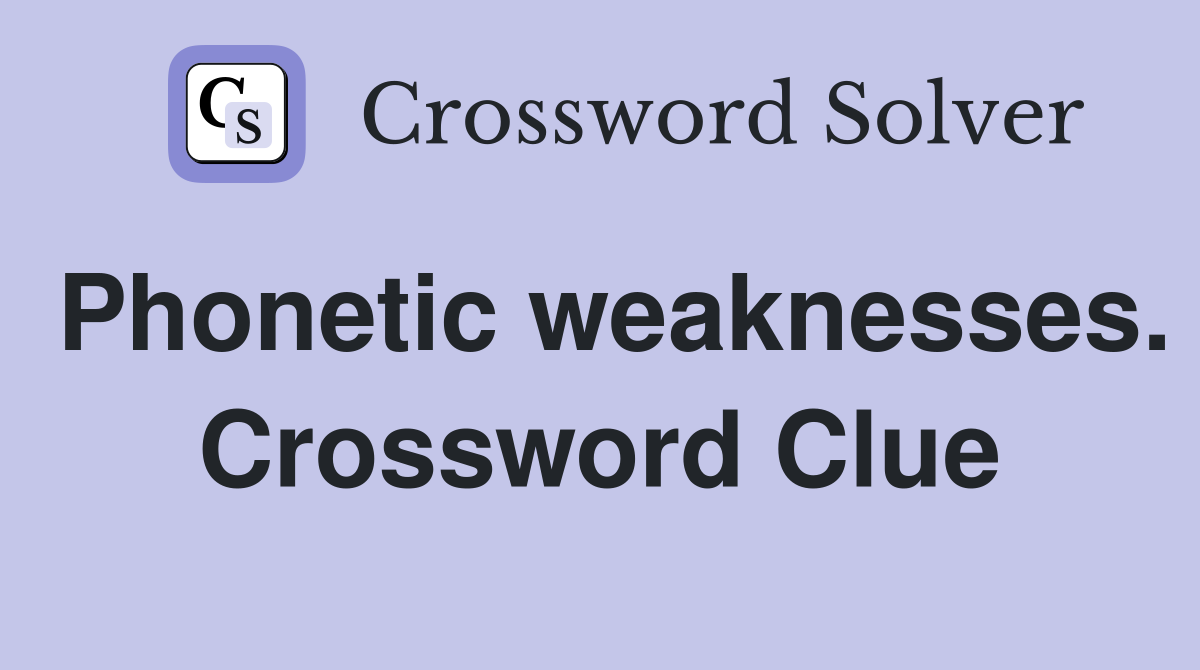 Phonetic weaknesses. Crossword Clue