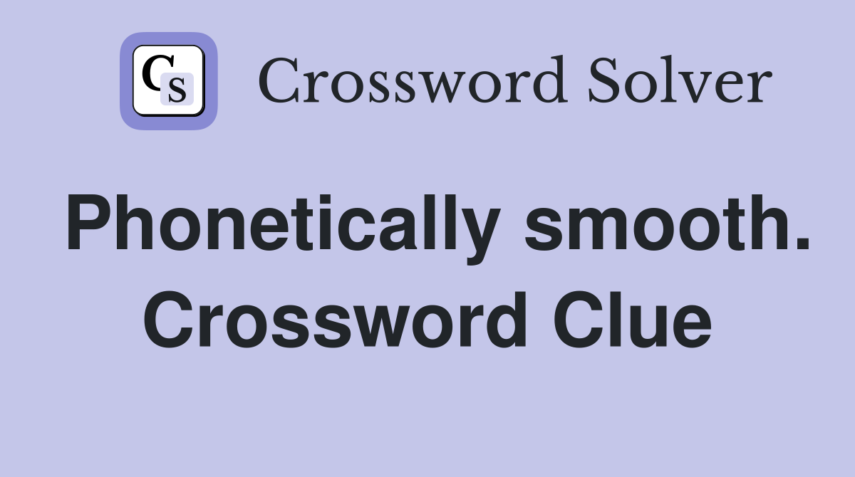 Phonetically smooth. Crossword Clue