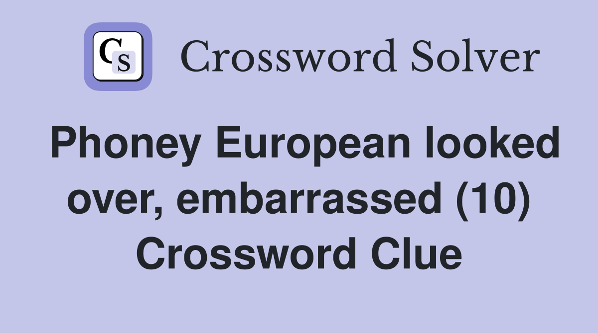 Phoney European looked over, embarrassed (10) Crossword Clue