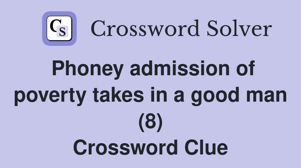 Phoney admission of poverty takes in a good man (8) Crossword Clue