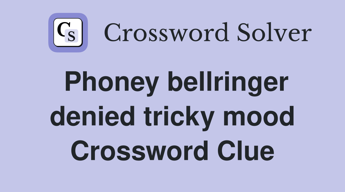 Phoney bellringer denied tricky mood Crossword Clue