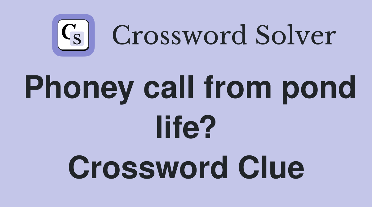 Phoney call from pond life? Crossword Clue
