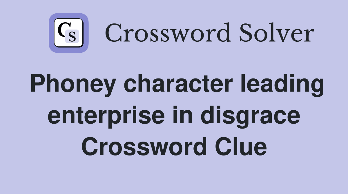 Phoney character leading enterprise in disgrace Crossword Clue