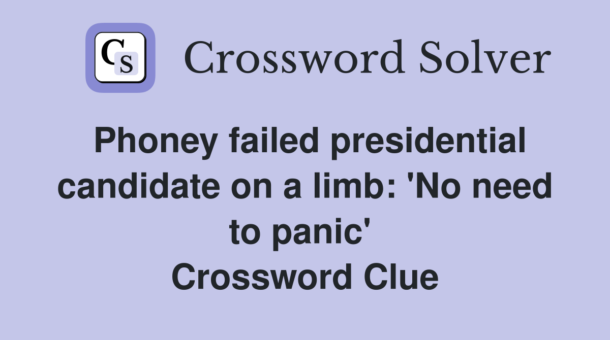 Phoney failed presidential candidate on a limb: 'No need to panic'  Crossword Clue