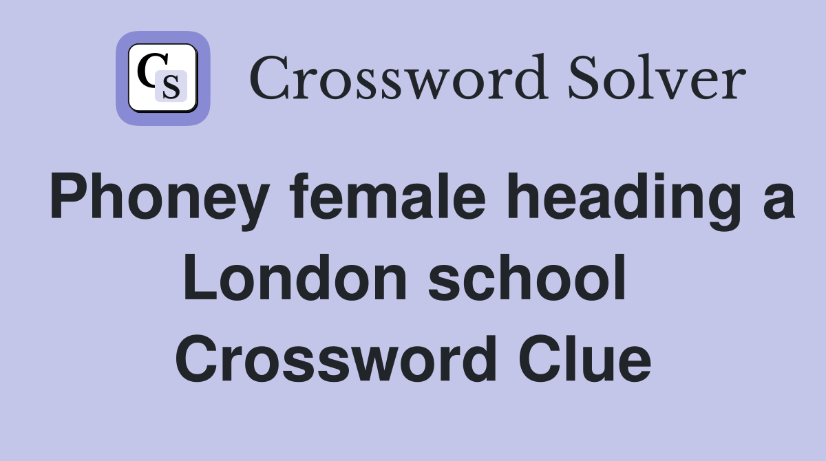 Phoney female heading a London school  Crossword Clue