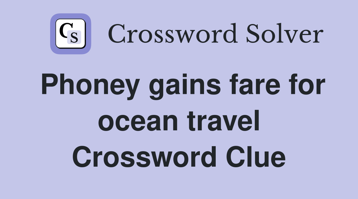 Phoney gains fare for ocean travel Crossword Clue