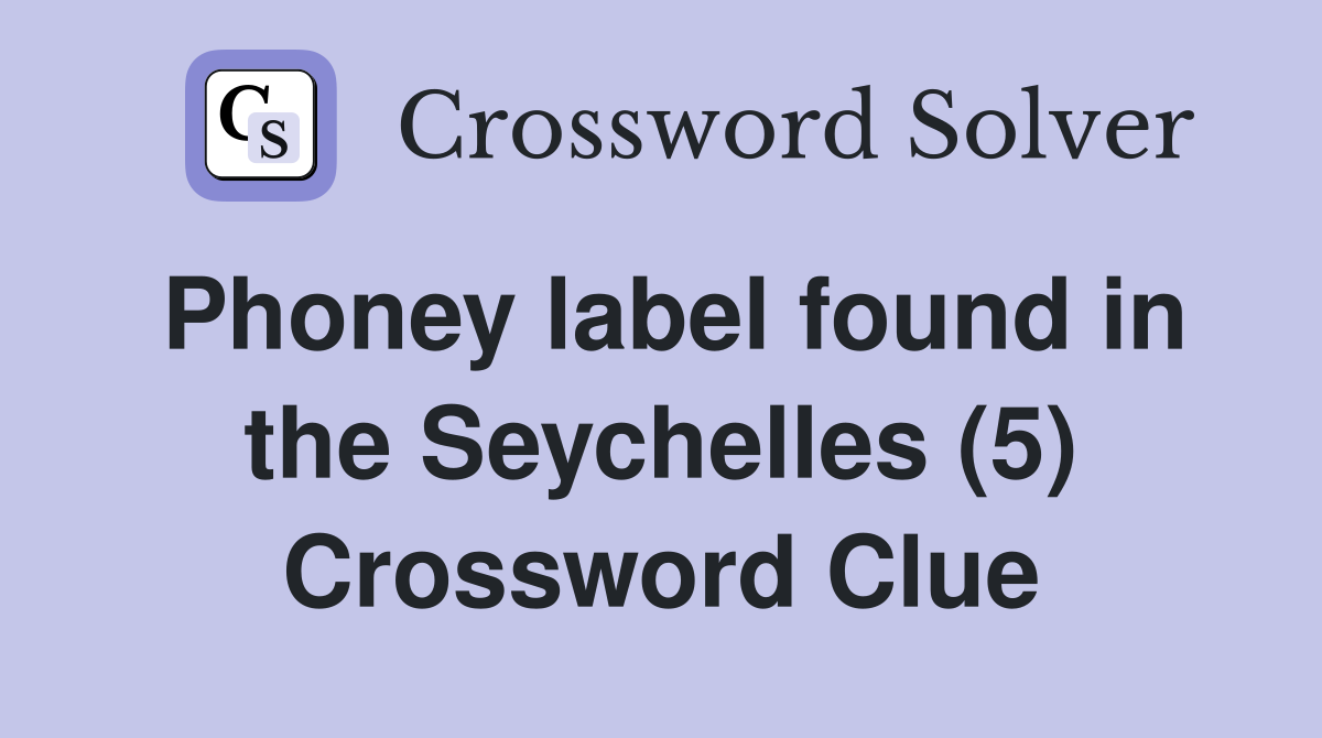 Phoney label found in the Seychelles (5) Crossword Clue