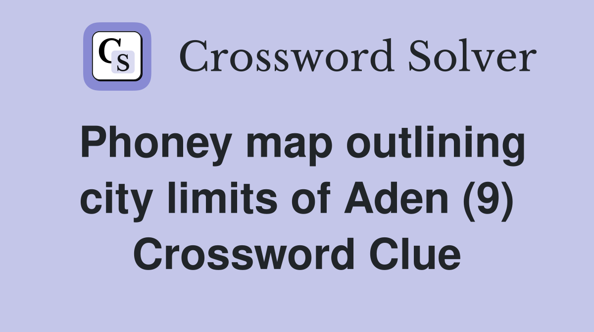 Phoney map outlining city limits of Aden (9) Crossword Clue