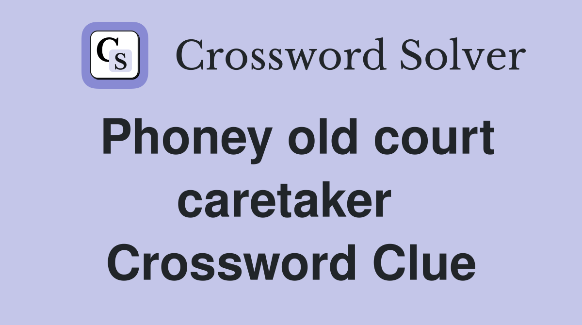 Phoney old court caretaker  Crossword Clue