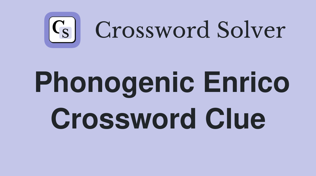 Phonogenic Enrico Crossword Clue