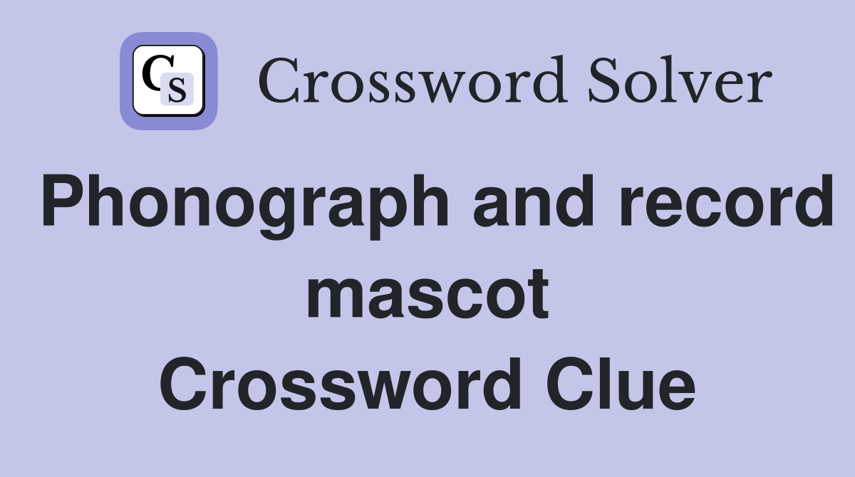 Phonograph and record mascot Crossword Clue