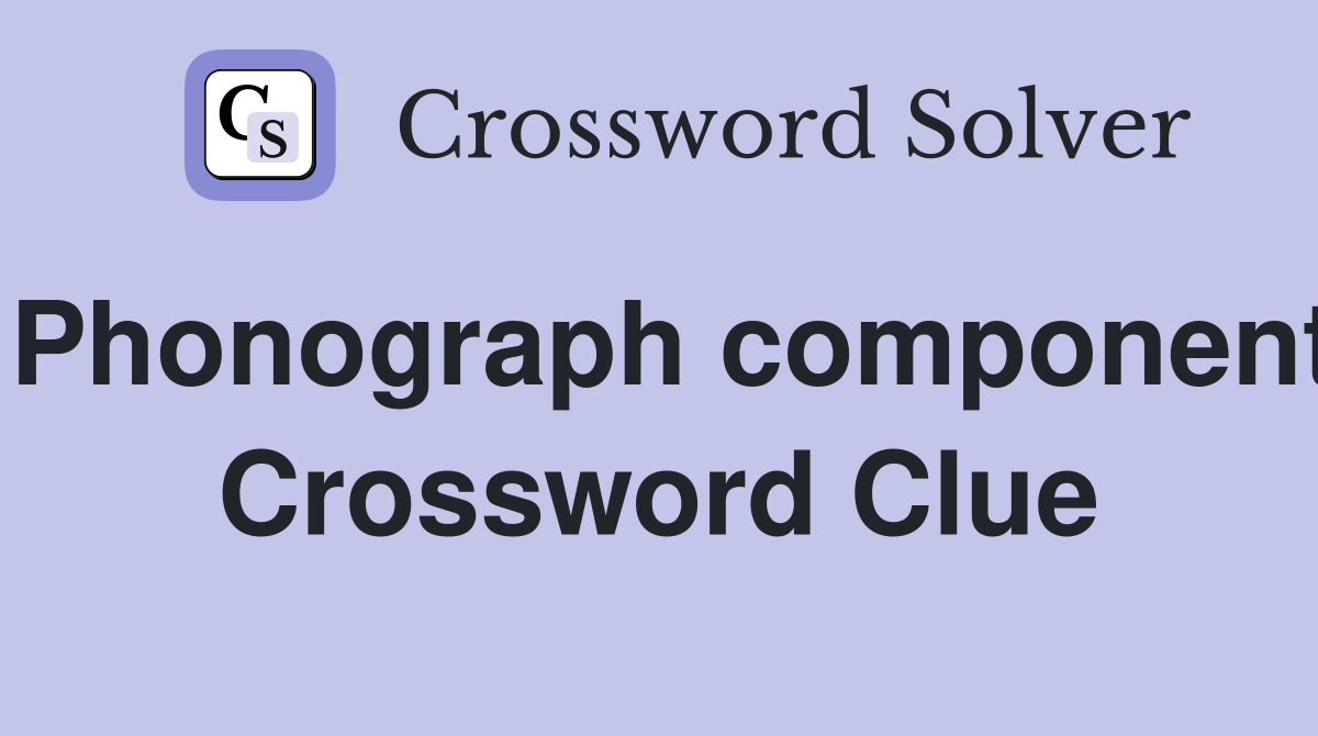 Phonograph component Crossword Clue