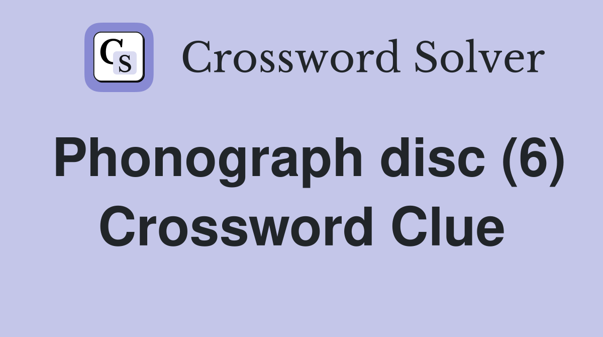 Phonograph disc (6) Crossword Clue