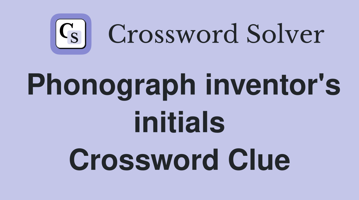 Phonograph inventor's initials Crossword Clue