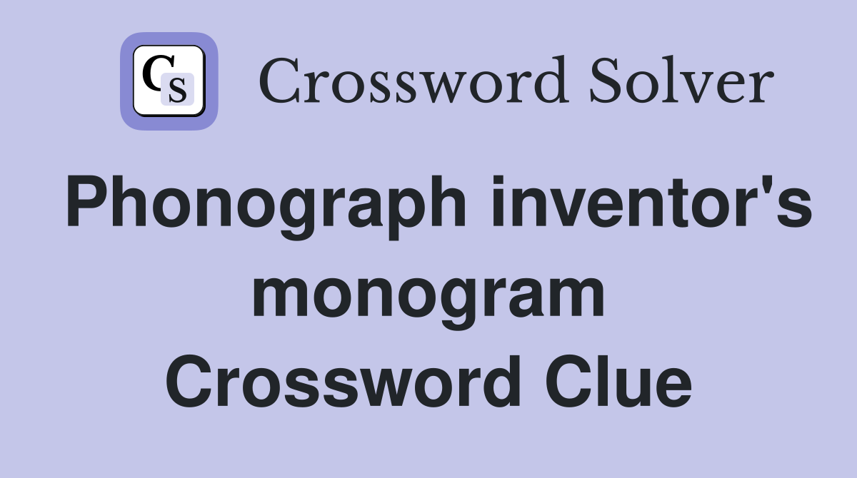 Phonograph inventor's monogram Crossword Clue