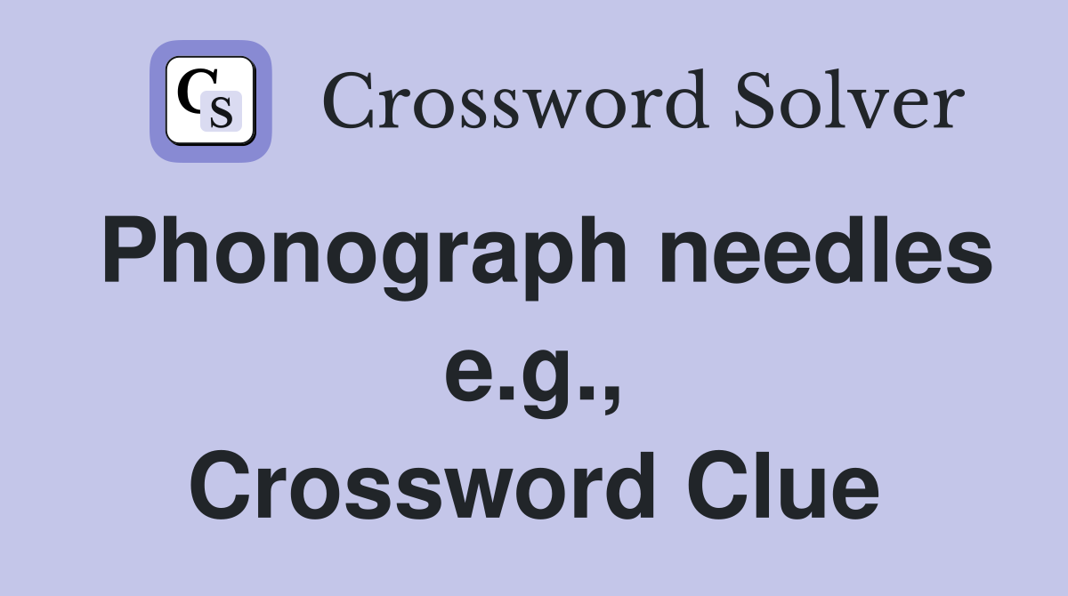 Phonograph needles e.g., Crossword Clue