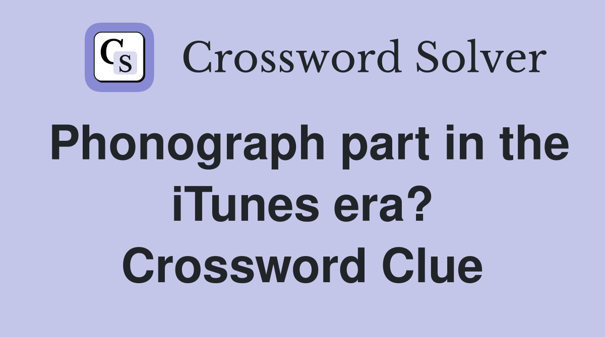 Phonograph part in the iTunes era? Crossword Clue