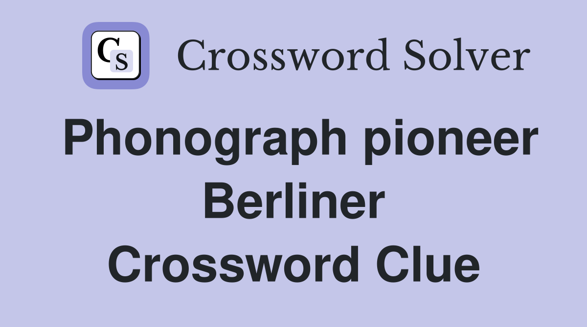 Phonograph pioneer Berliner Crossword Clue