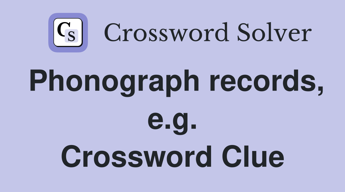 Phonograph records, e.g. Crossword Clue