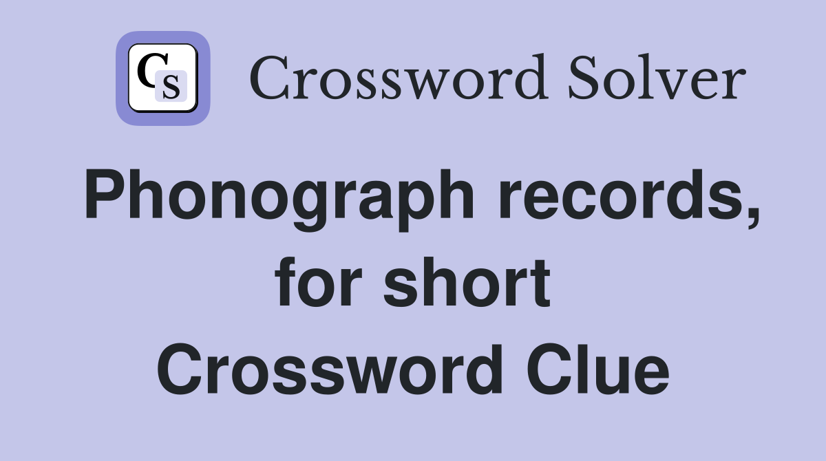Phonograph records, for short Crossword Clue