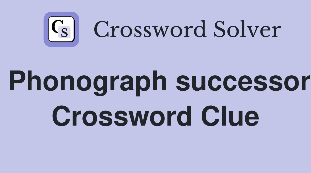 Phonograph successor Crossword Clue