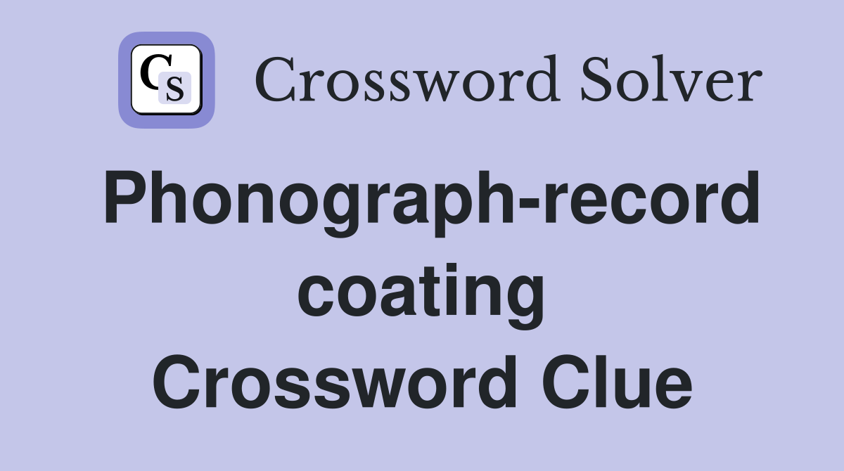 Phonograph-record coating Crossword Clue