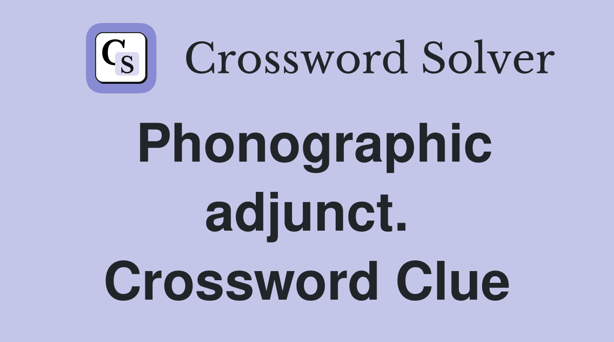 Phonographic adjunct. Crossword Clue