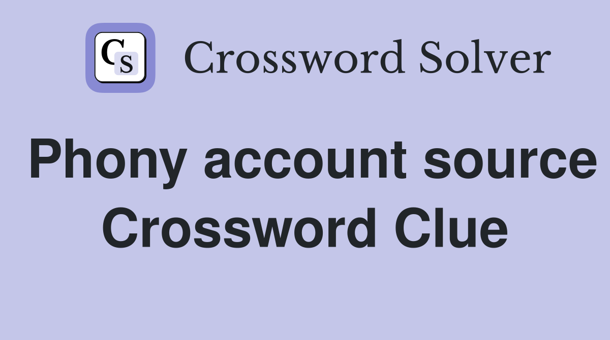 Phony account source Crossword Clue