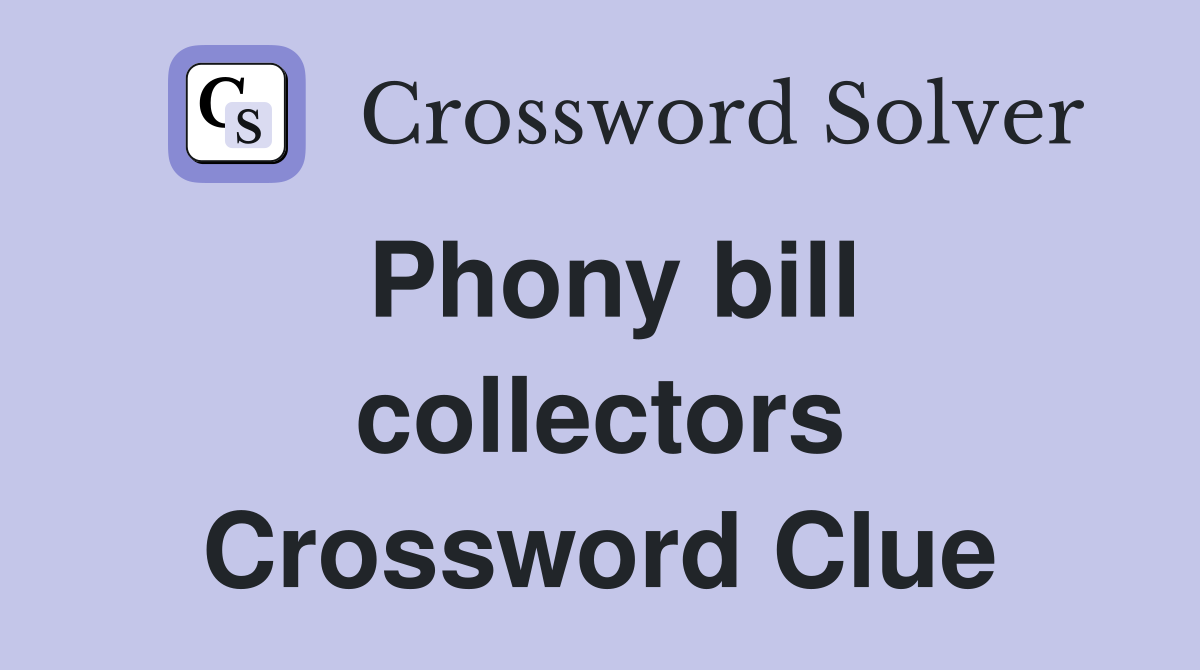 Phony bill collectors Crossword Clue