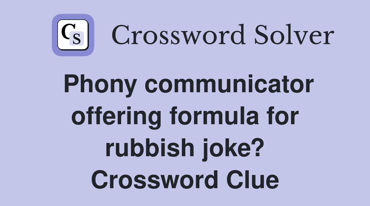 Phony communicator offering formula for rubbish joke? Crossword Clue
