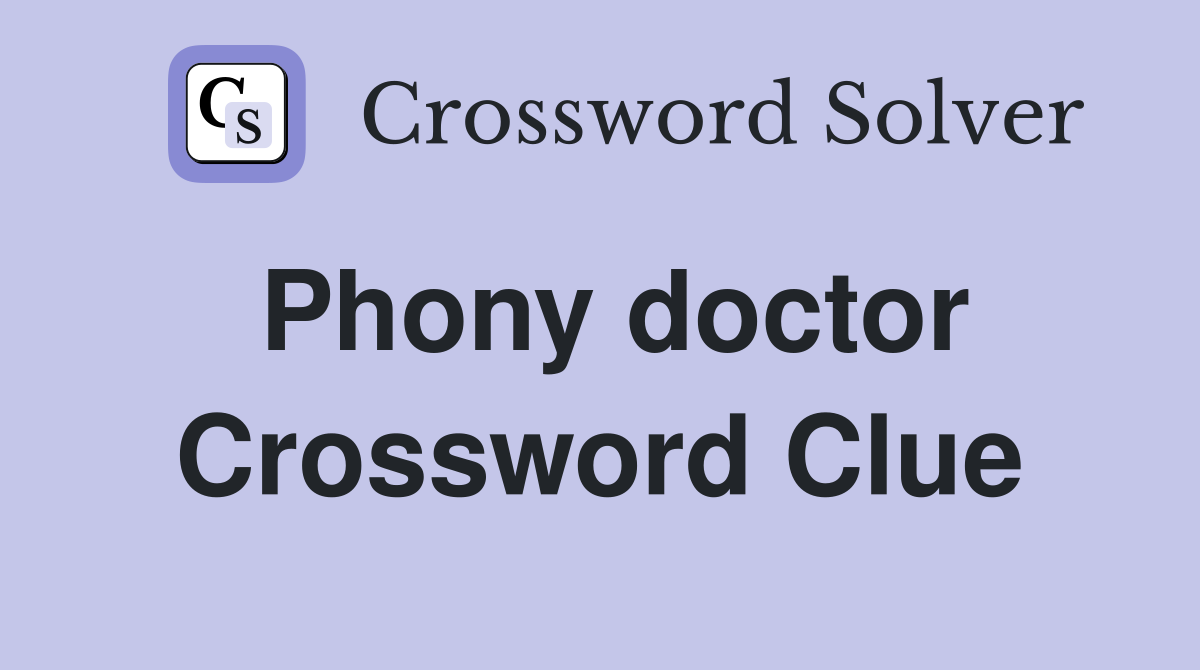 Phony doctor Crossword Clue