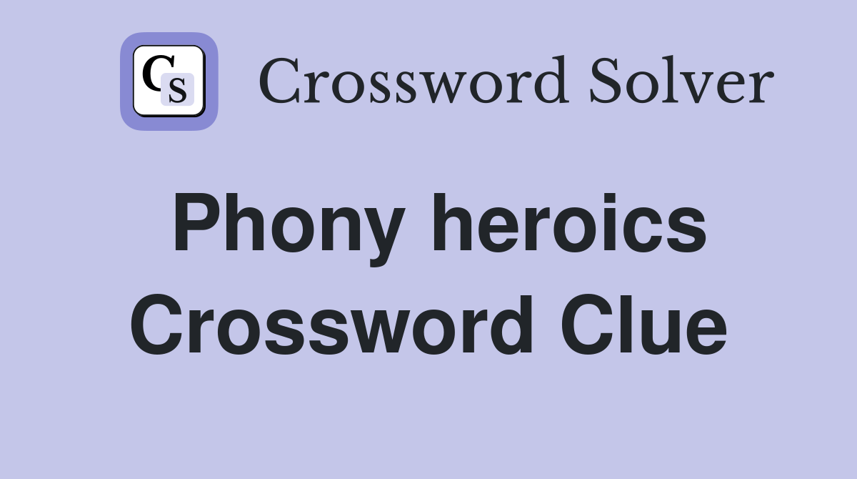 Phony heroics Crossword Clue