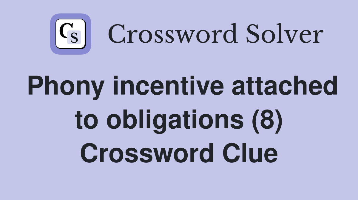 Phony incentive attached to obligations (8) Crossword Clue