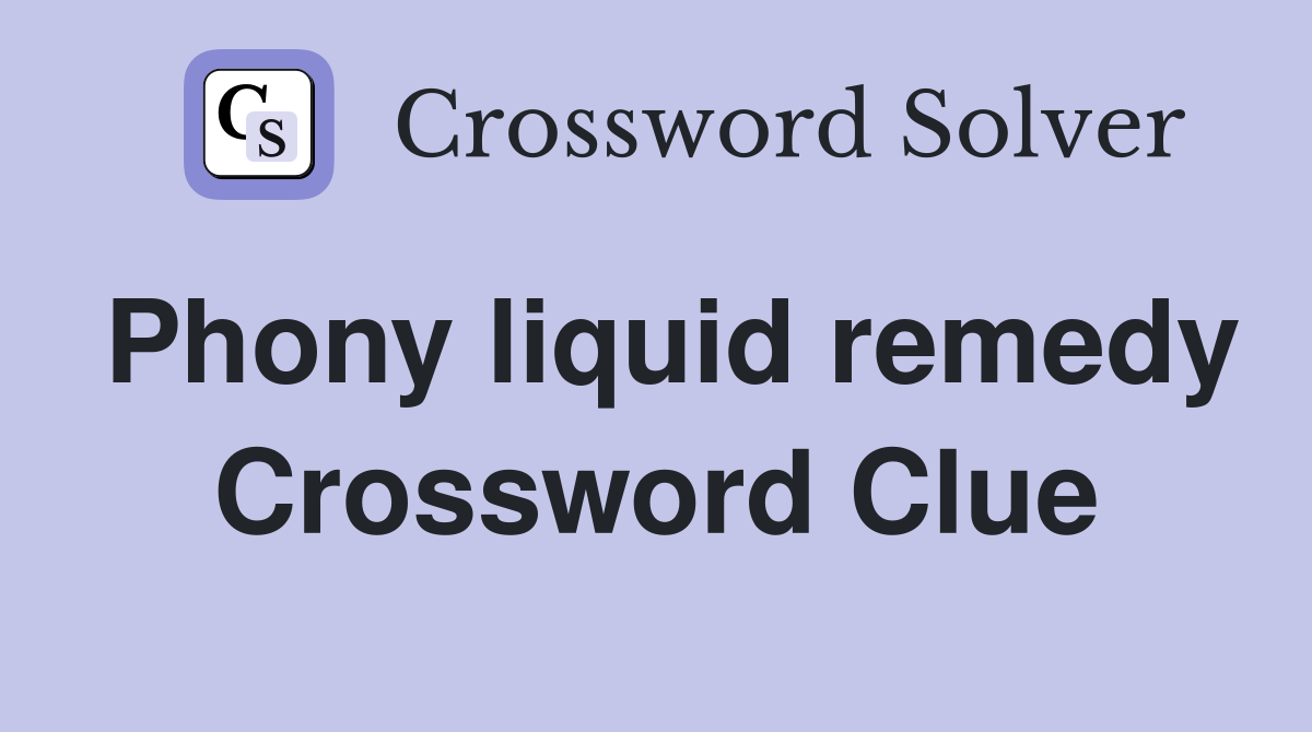Phony liquid remedy Crossword Clue