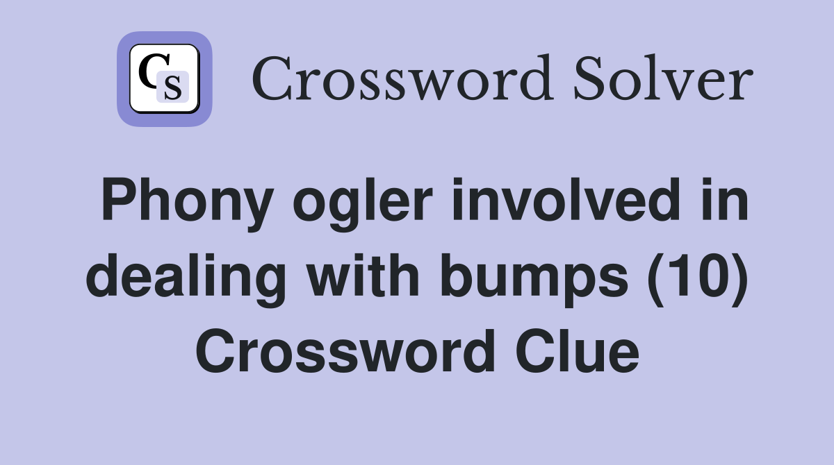 Phony ogler involved in dealing with bumps (10) Crossword Clue
