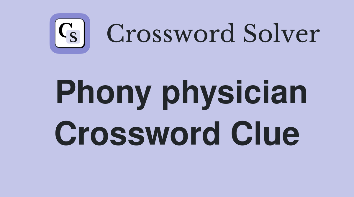 Phony physician Crossword Clue