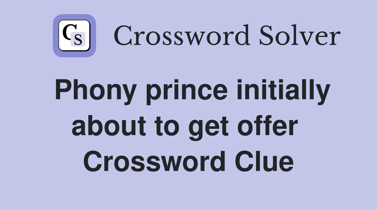 Phony prince initially about to get offer  Crossword Clue