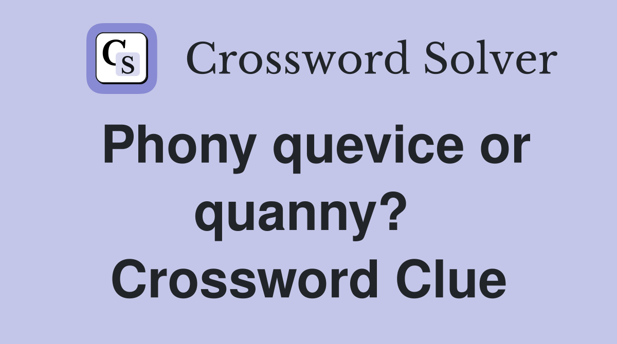 Phony quevice or quanny?  Crossword Clue