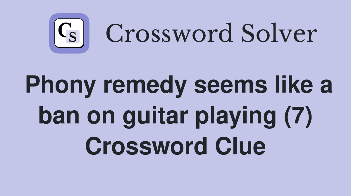 Phony remedy seems like a ban on guitar playing (7) Crossword Clue