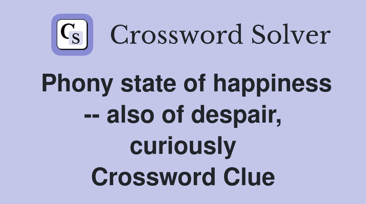 Phony state of happiness -- also of despair, curiously Crossword Clue