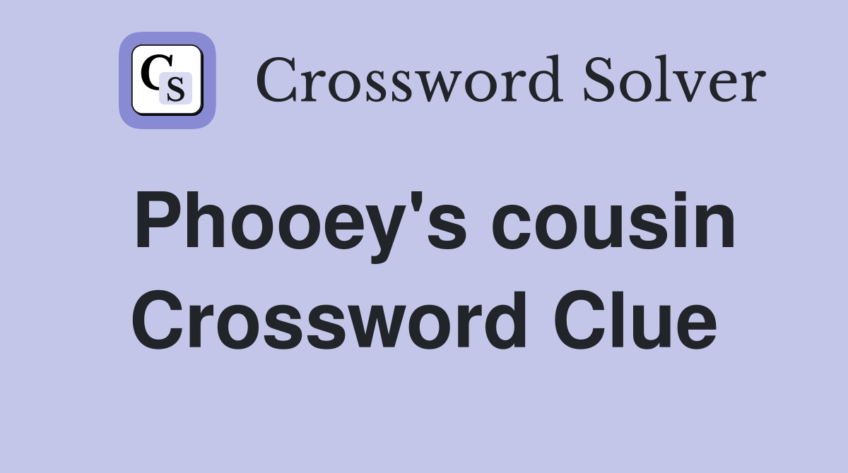 Phooey's cousin Crossword Clue