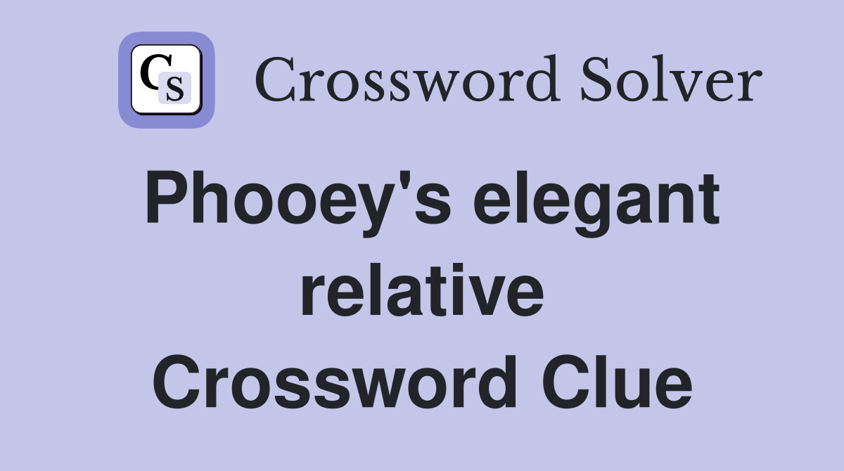 Phooey's elegant relative Crossword Clue