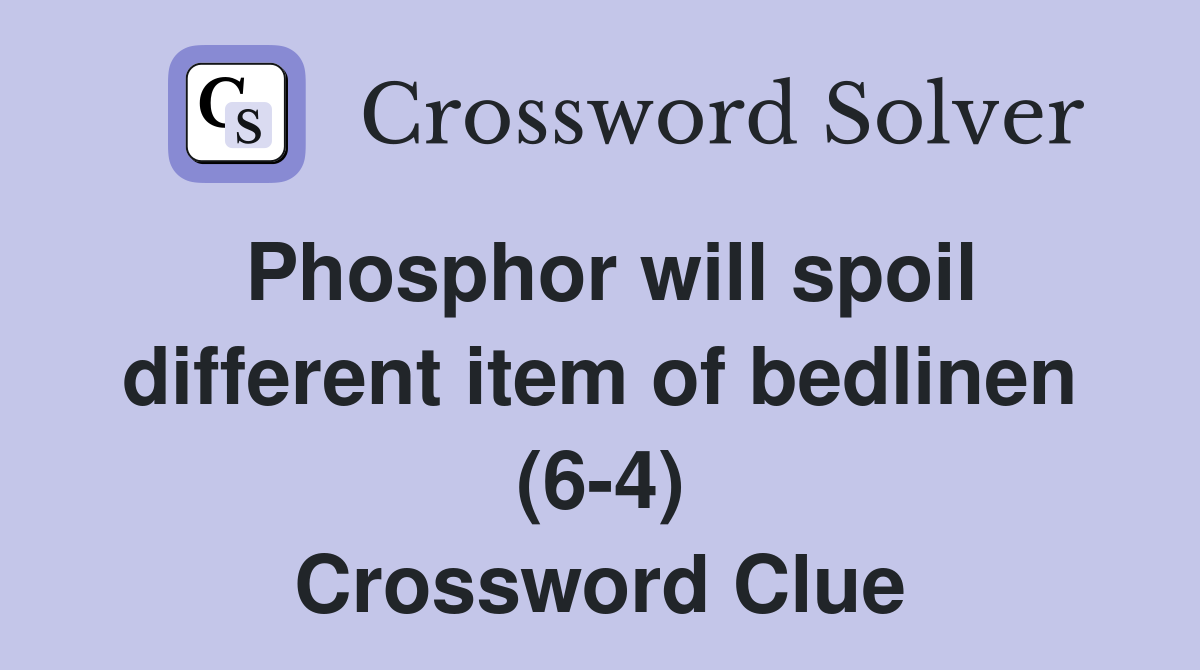Phosphor will spoil different item of bedlinen (6-4) Crossword Clue